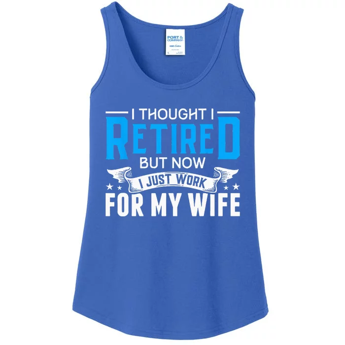 I Thought I Retired But Now I Just Work For My Wife Retired Ladies Essential Tank