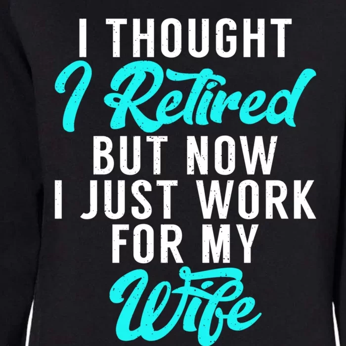 I Thought I Retired But Now I Just Work For My Wife Gift Womens California Wash Sweatshirt