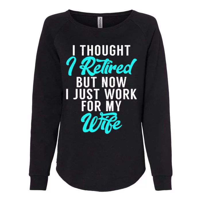 I Thought I Retired But Now I Just Work For My Wife Gift Womens California Wash Sweatshirt