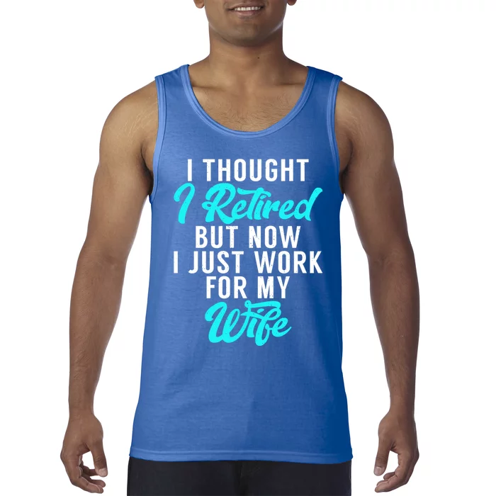 I Thought I Retired But Now I Just Work For My Wife Gift Tank Top