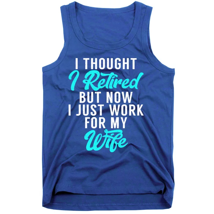 I Thought I Retired But Now I Just Work For My Wife Gift Tank Top