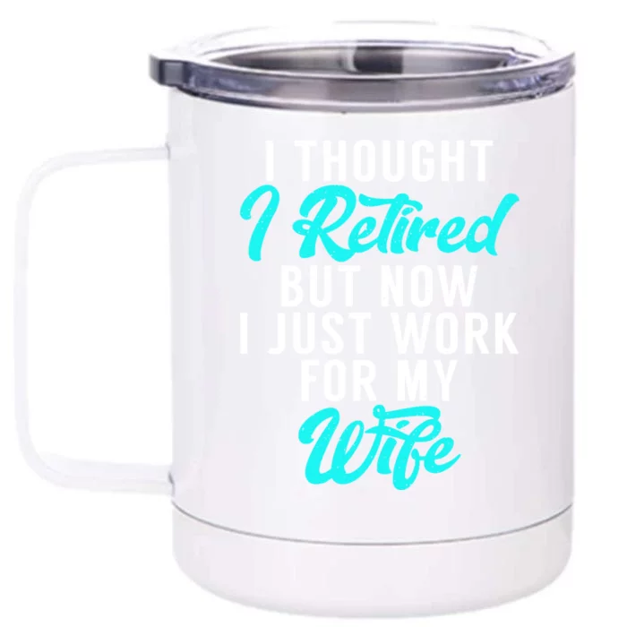 I Thought I Retired But Now I Just Work For My Wife Gift Front & Back 12oz Stainless Steel Tumbler Cup