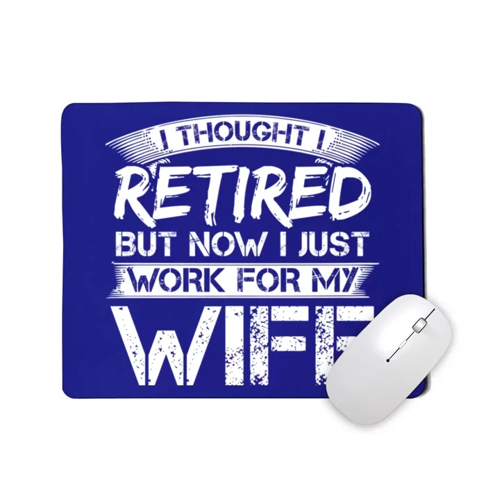 I Thought I Retired But Now I Just Work For My Wife Gift Mousepad