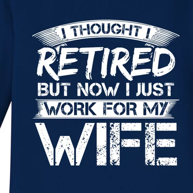 I Thought I Retired But Now I Just Work For My Wife Gift Baby Long Sleeve Bodysuit