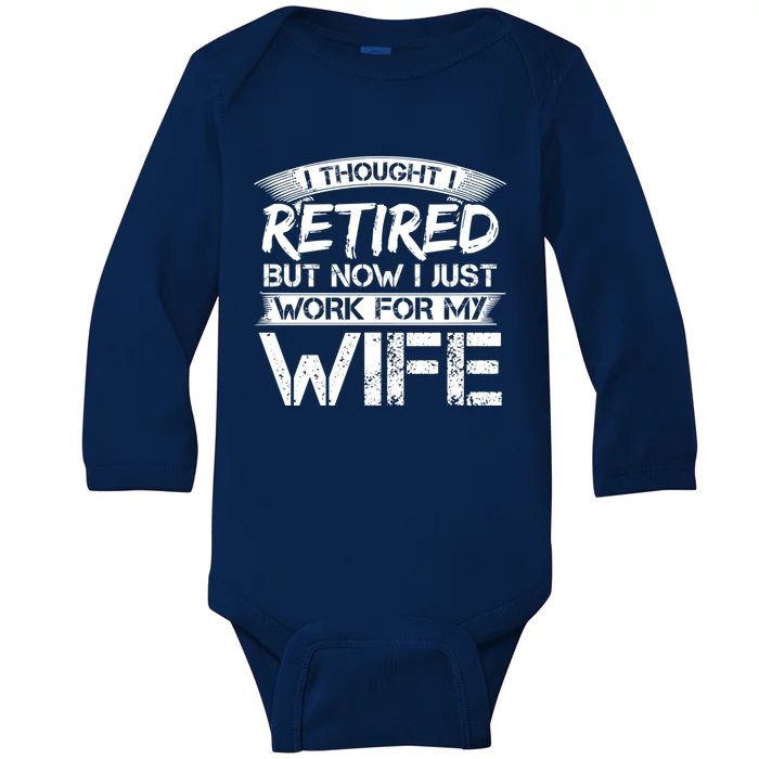 I Thought I Retired But Now I Just Work For My Wife Gift Baby Long Sleeve Bodysuit