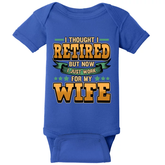 I Thought I Retired But Now I Just Work For My Wife Great Gift Baby Bodysuit