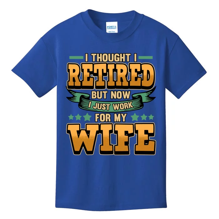 I Thought I Retired But Now I Just Work For My Wife Great Gift Kids T-Shirt