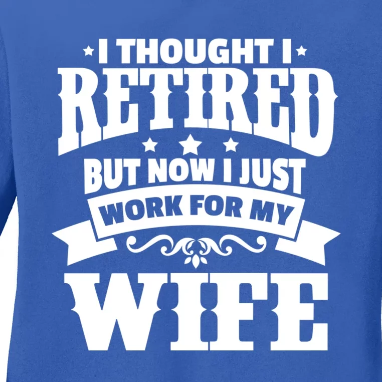 I Thought I Retired But Now I Just Work For My Wife Funny Gift Ladies Long Sleeve Shirt