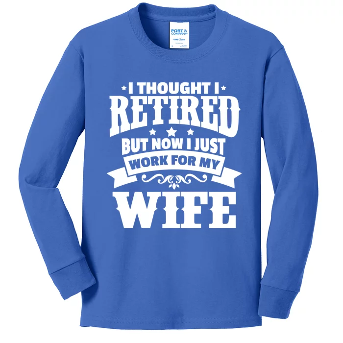 I Thought I Retired But Now I Just Work For My Wife Funny Gift Kids Long Sleeve Shirt