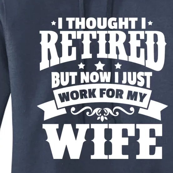 I Thought I Retired But Now I Just Work For My Wife Funny Gift Women's Pullover Hoodie