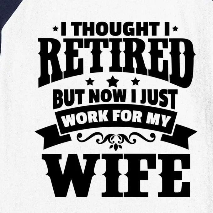 I Thought I Retired But Now I Just Work For My Wife Funny Gift Baseball Sleeve Shirt