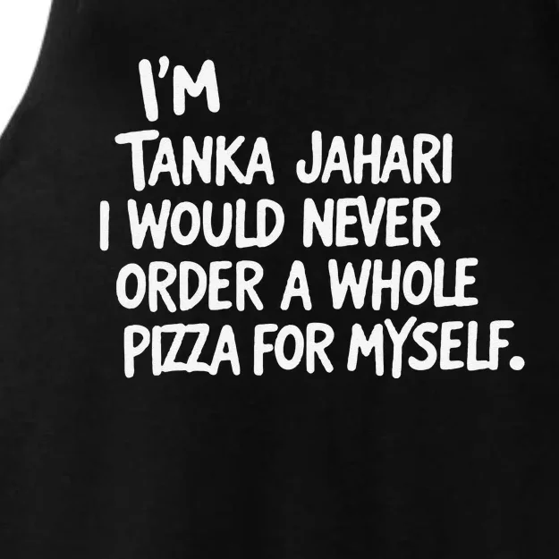 IM Tanka Jahari But I Would Never Order A Whole Pizza Funny Ladies Tri-Blend Wicking Tank