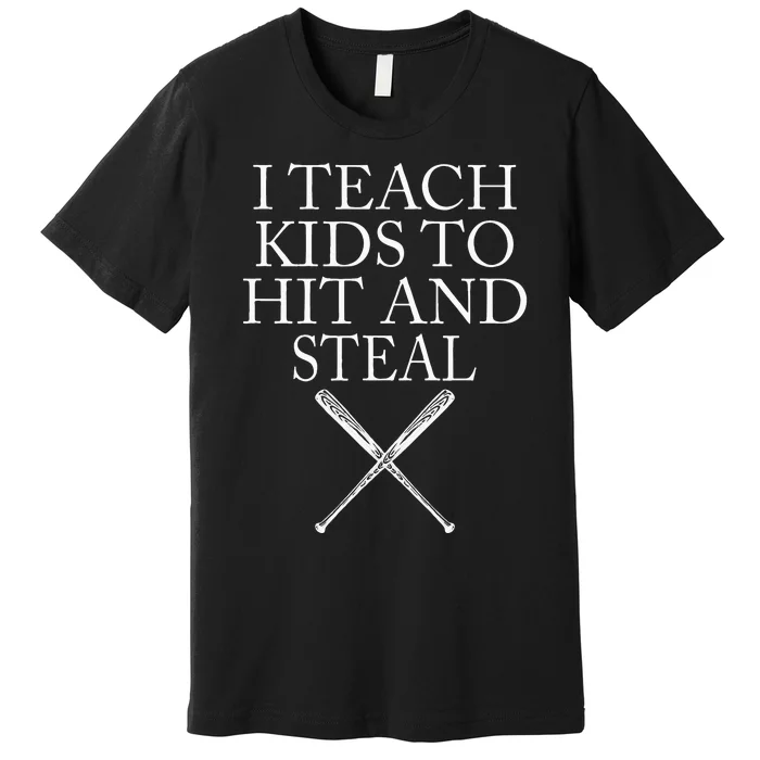 I Teach Kids To Hit And Steal Baseball Coach Premium T-Shirt