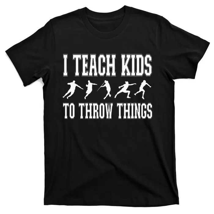 I Teach Kids To Throw Things Track & Field Coach T-Shirt