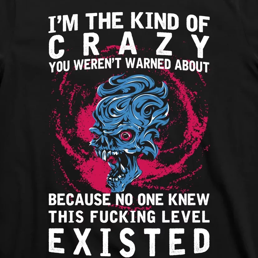 I'm The Kind Of Crazy You Weren't Warned About T-Shirt