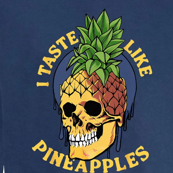 i taste like pineapples Garment-Dyed Sweatshirt