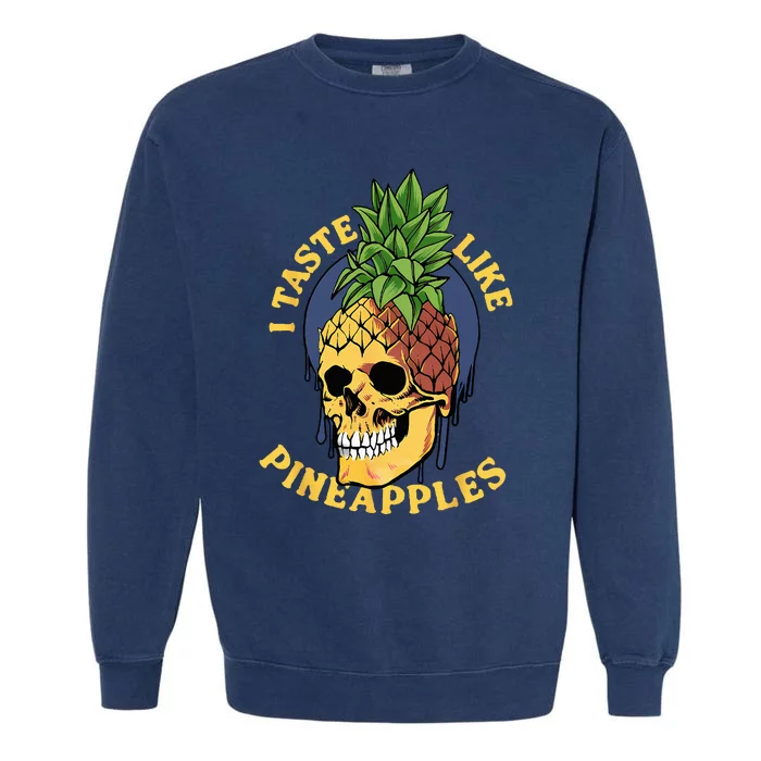 i taste like pineapples Garment-Dyed Sweatshirt