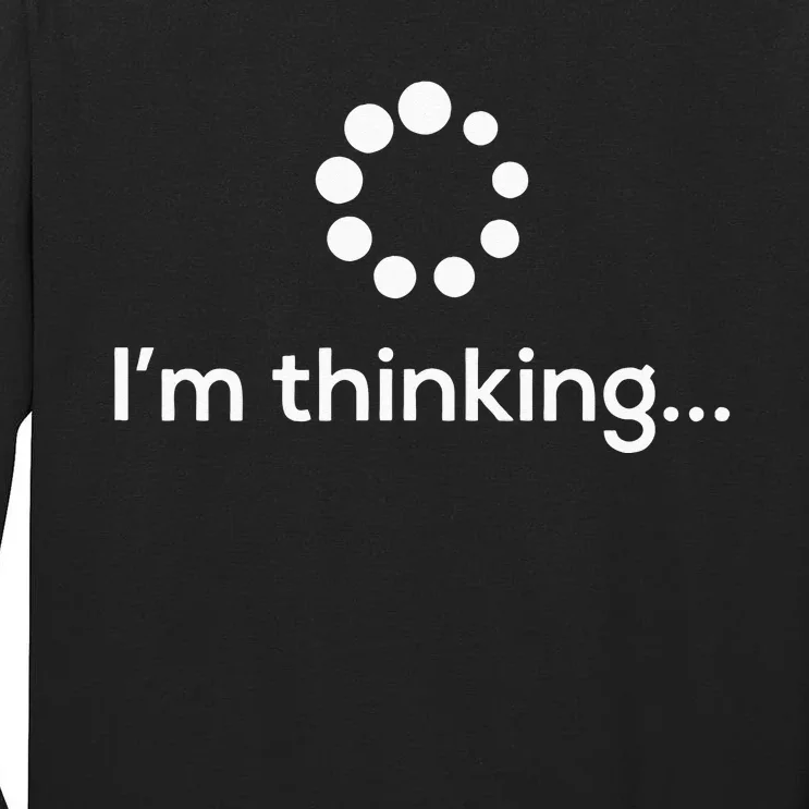 Im Thinking Loading Processing Buffering Humor Fun Tall Long Sleeve T-Shirt