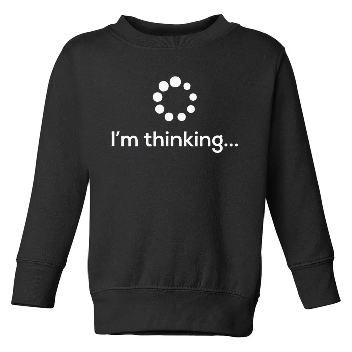 Im Thinking Loading Processing Buffering Humor Fun Toddler Sweatshirt