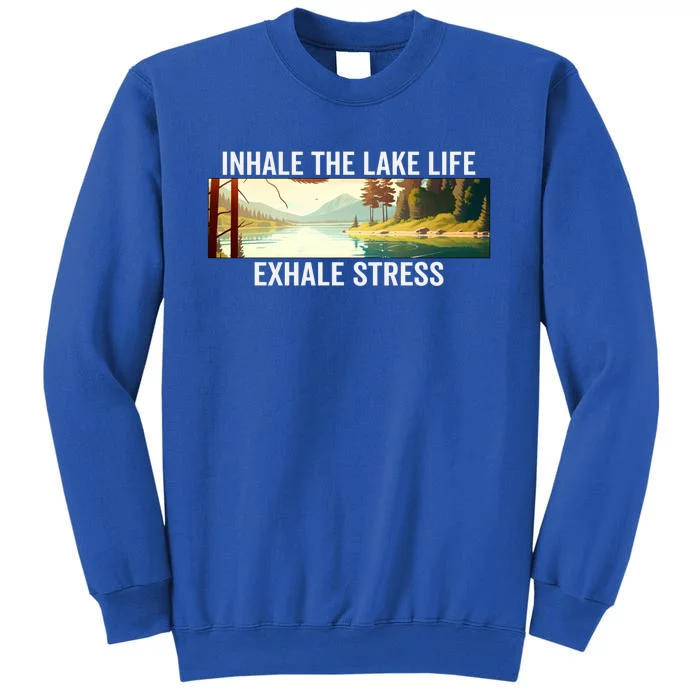 Inhale The Lake Life Exhale Stress Nature Outdoors Lover Gift Tall Sweatshirt