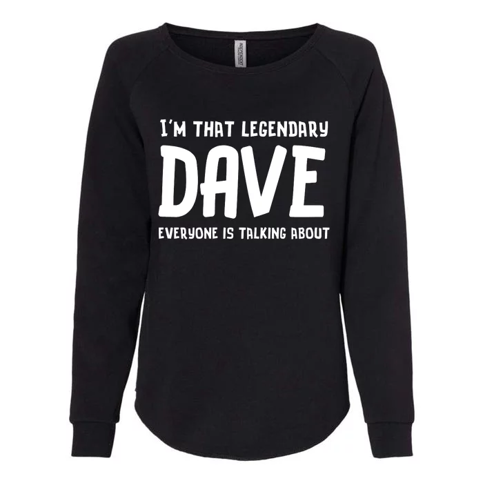 Im That Legendary Dave Everyone Is Talking About. Womens California Wash Sweatshirt