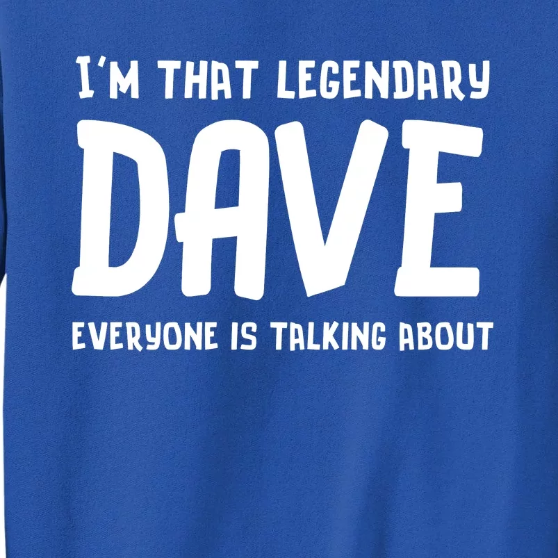 Im That Legendary Dave Everyone Is Talking About. Tall Sweatshirt