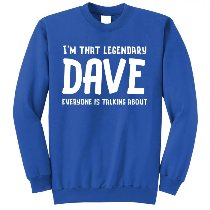 Im That Legendary Dave Everyone Is Talking About. Tall Sweatshirt