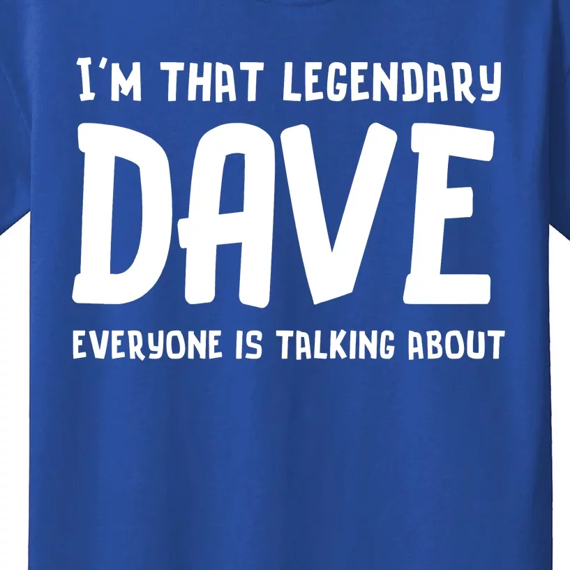 Im That Legendary Dave Everyone Is Talking About. Kids T-Shirt