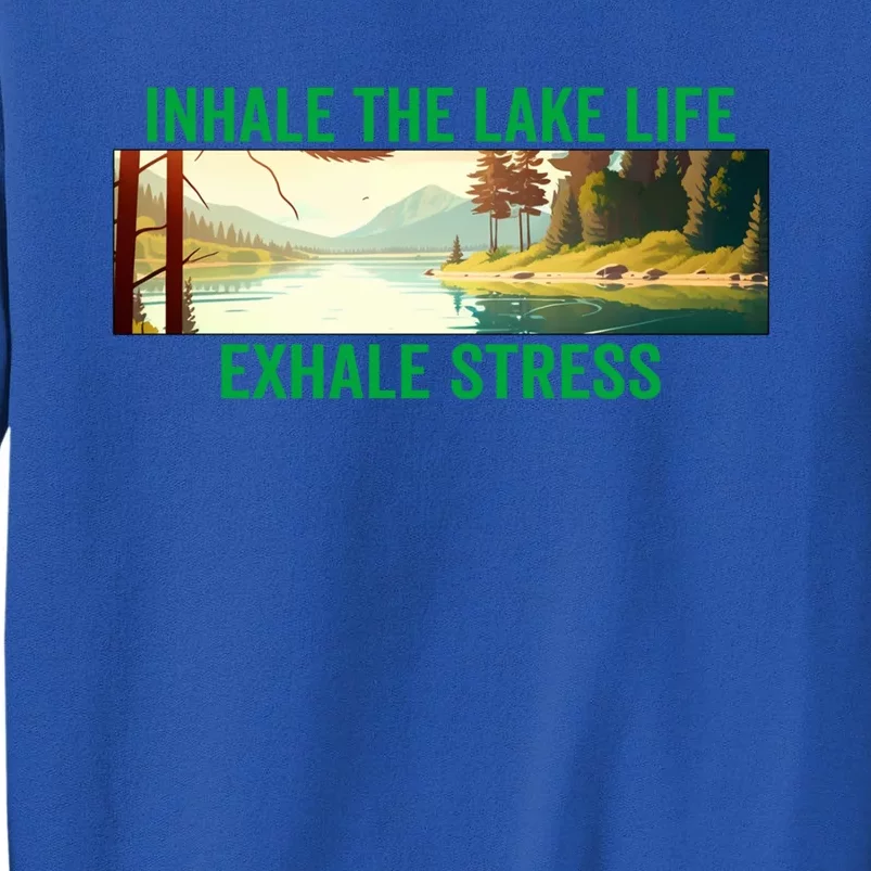 Inhale The Lake Life Exhale Stress Nature Outdoors Camping Gift Tall Sweatshirt