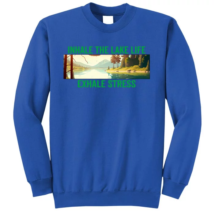 Inhale The Lake Life Exhale Stress Nature Outdoors Camping Gift Tall Sweatshirt