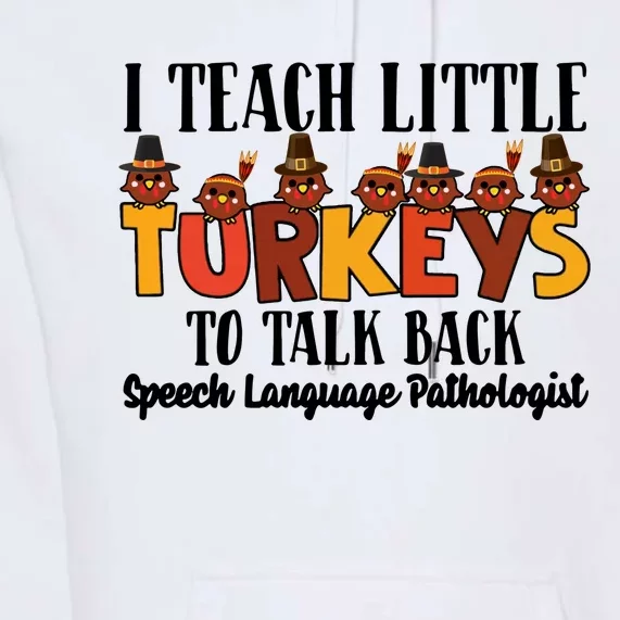 I Teach Little Turkeys To Talk Back Speech Language Pathologist Premium Hoodie