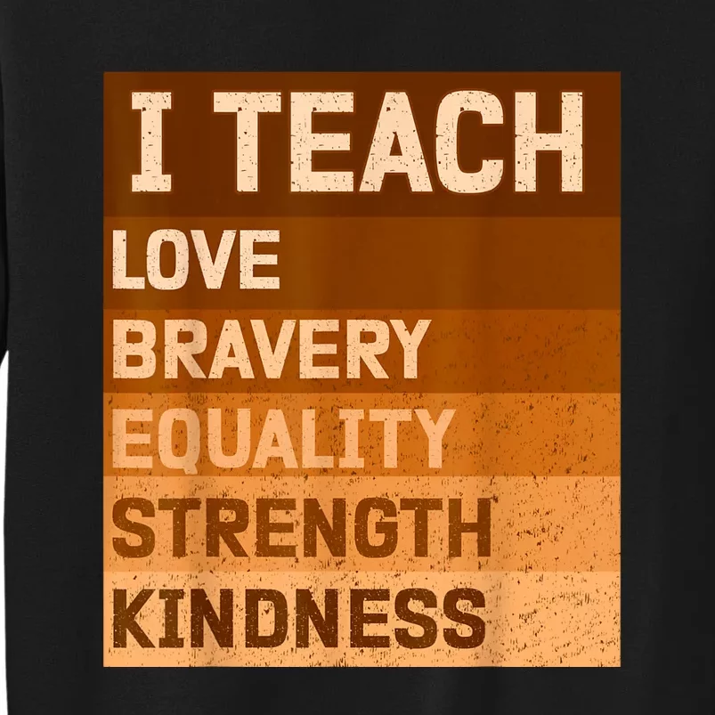 I Teach Love Bravery Equality Strength Kindness Funny I Teach Black History Sweatshirt