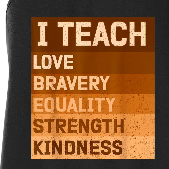 I Teach Love Bravery Equality Strength Kindness Funny I Teach Black History Women's Racerback Tank