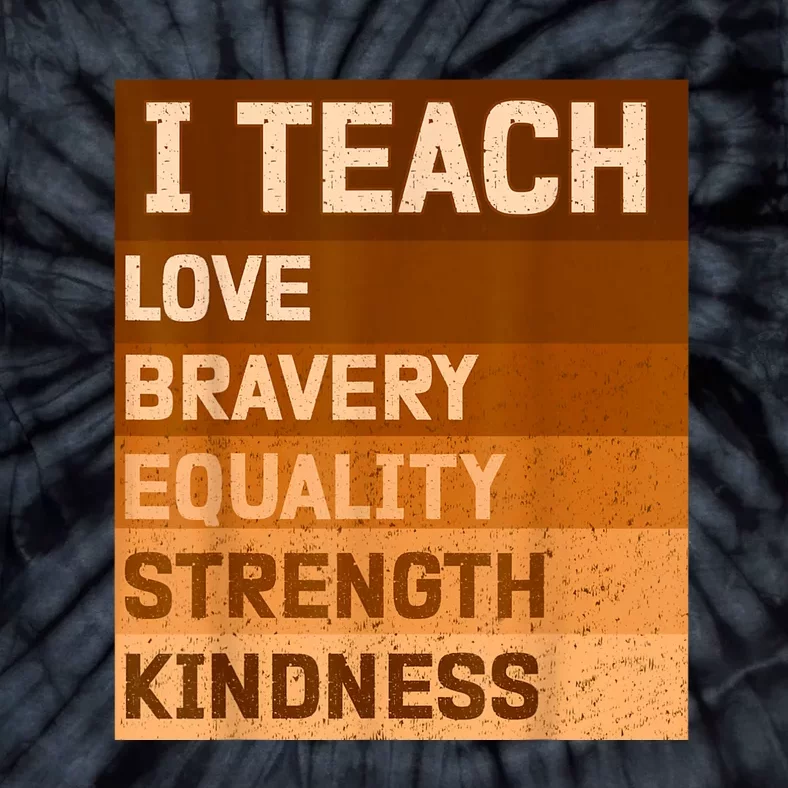 I Teach Love Bravery Equality Strength Kindness Funny I Teach Black History Tie-Dye T-Shirt