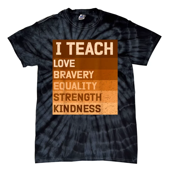 I Teach Love Bravery Equality Strength Kindness Funny I Teach Black History Tie-Dye T-Shirt