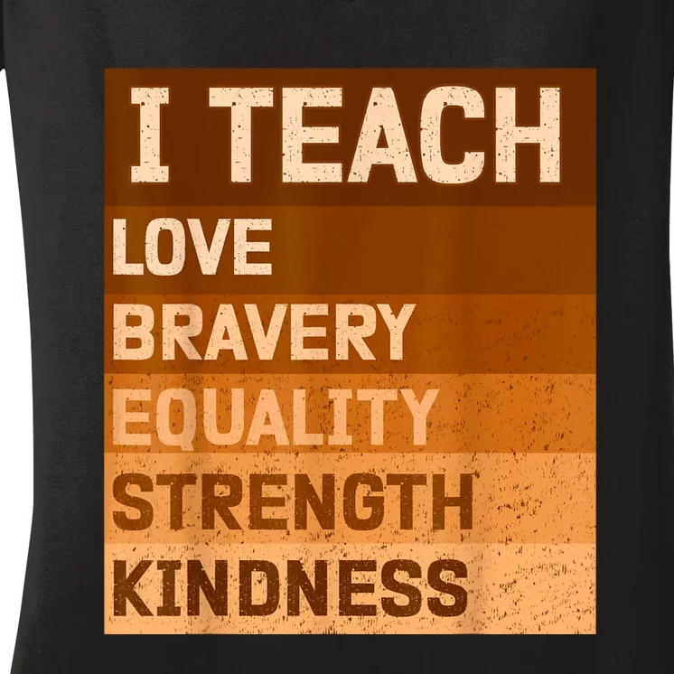 I Teach Love Bravery Equality Strength Kindness Funny I Teach Black History Women's V-Neck T-Shirt