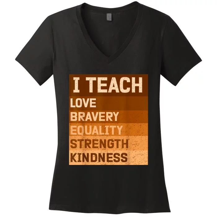 I Teach Love Bravery Equality Strength Kindness Funny I Teach Black History Women's V-Neck T-Shirt