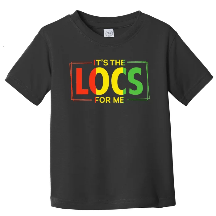 It's the Locs For Me Afro Hair Black American African Toddler T-Shirt