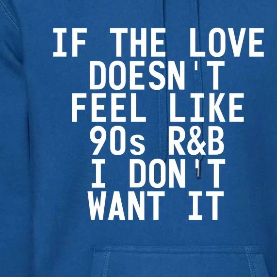 If The Love Doesn't Feel Like 90s R And B Meaningful Gift Funny Gift Idea Premium Hoodie