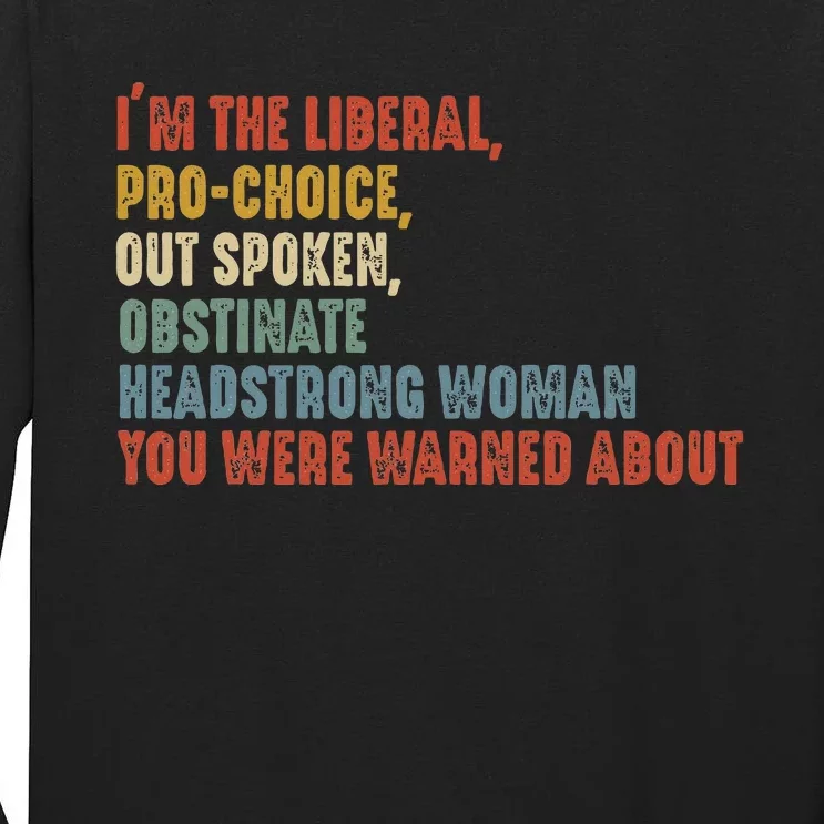 Im The Liberal Prochoice Outspoken Obstinate Headstrong Tall Long Sleeve T-Shirt