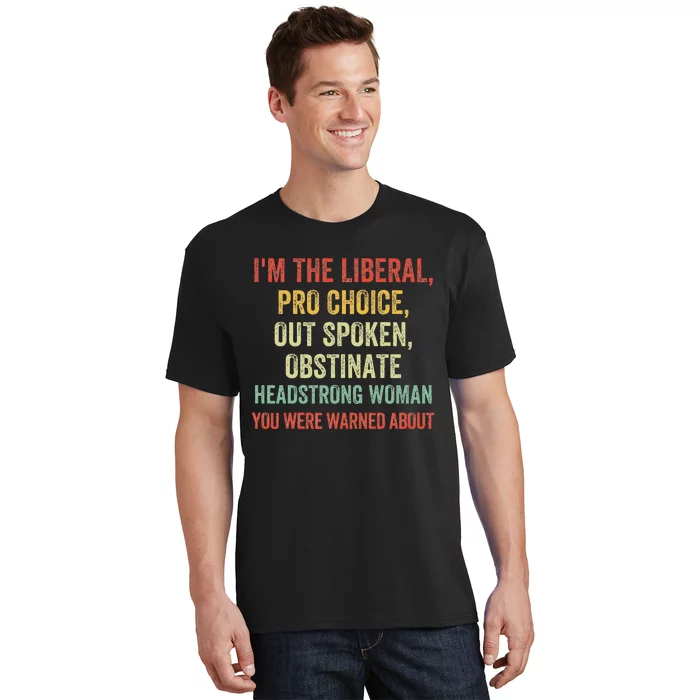 Im The Liberal P.R.O Choice Outspoken Obstinate Headstrong T-Shirt