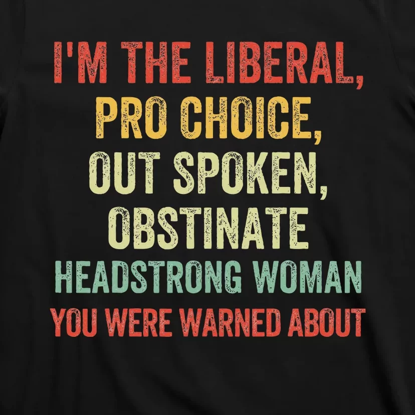 Im The Liberal P.R.O Choice Outspoken Obstinate Headstrong T-Shirt