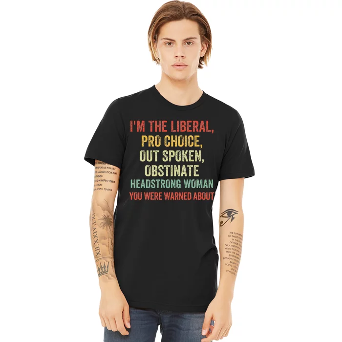 Im The Liberal P.R.O Choice Outspoken Obstinate Headstrong Premium T-Shirt