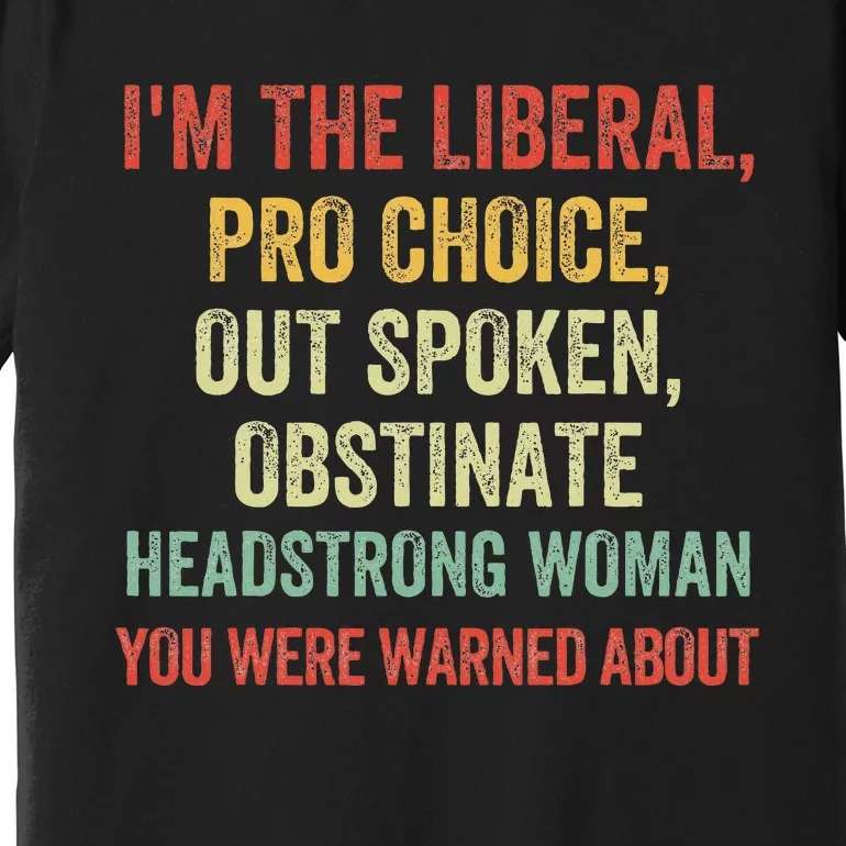 Im The Liberal P.R.O Choice Outspoken Obstinate Headstrong Premium T-Shirt