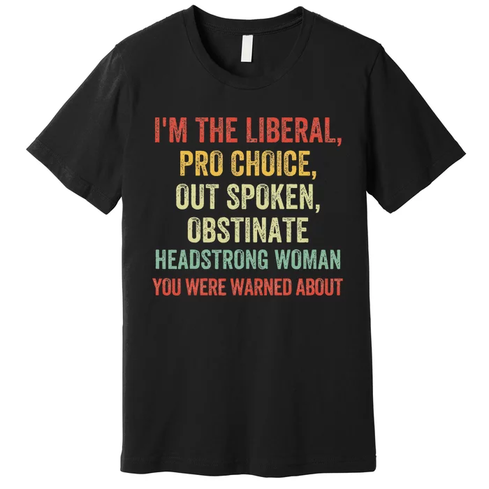 Im The Liberal P.R.O Choice Outspoken Obstinate Headstrong Premium T-Shirt