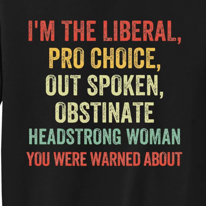 Im The Liberal P.R.O Choice Outspoken Obstinate Headstrong Tall Sweatshirt