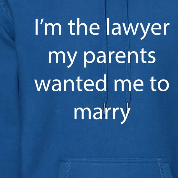 I'm The Lawyer My Parents Wanted Me To Marry Meaningful Gift Premium Hoodie