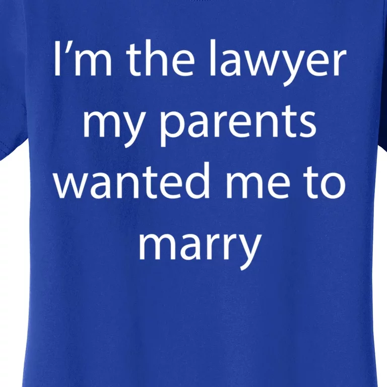 I'm The Lawyer My Parents Wanted Me To Marry Meaningful Gift Women's T-Shirt