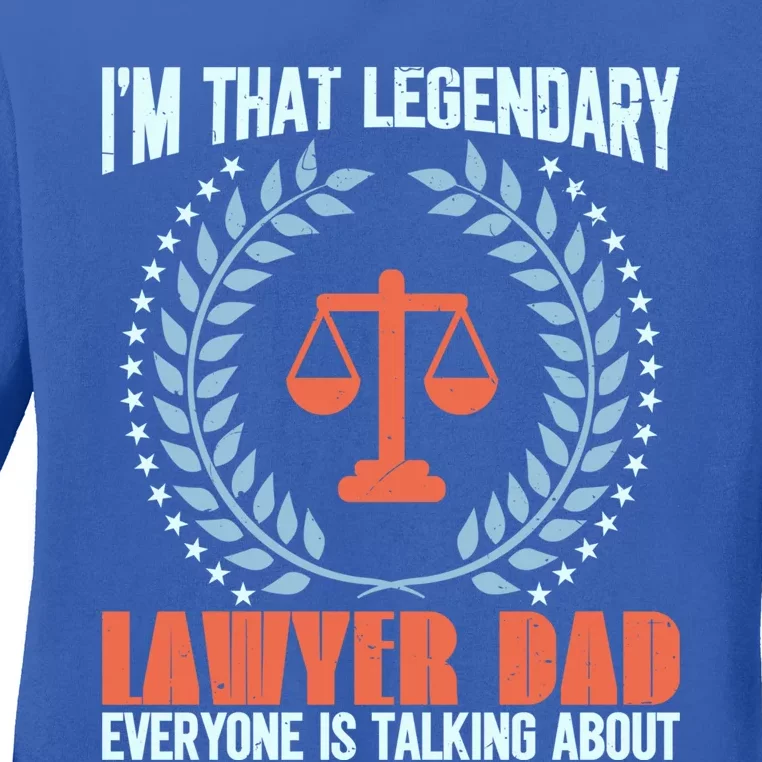 I’M That Legendary Lawyer Dad Everyone Is Talking About Meaningful Gift Ladies Long Sleeve Shirt