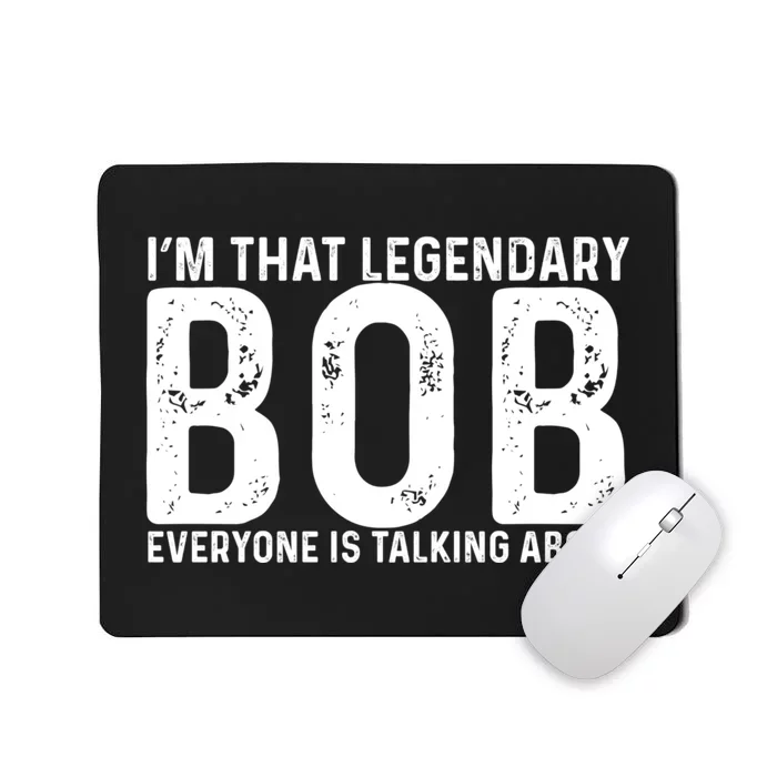 Im That Legendary Bob Everyone Is Talking About First Name Funny Bob Mousepad